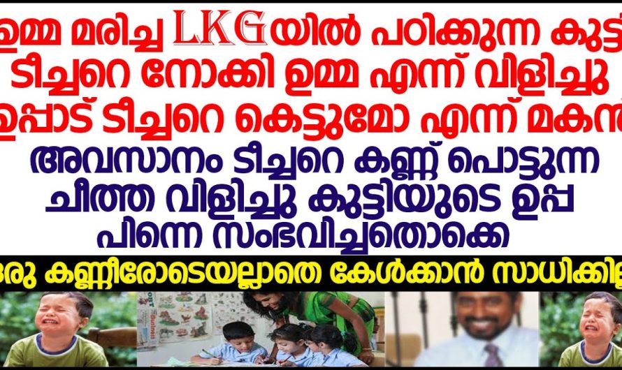 ഉമ്മ മരിച്ച LKG യിൽ പഠിക്കുന്ന കുട്ടി ഉപ്പാട് ടീച്ചറെ കെട്ടുമോ എന്ന് ചോദിച്ചു .പിന്നീട് സംഭവിച്ചത്