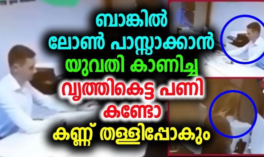 ബാങ്കിൽ ലോൺ പാസ്സാക്കാൻ യുവതി കാണിച്ച പണി കണ്ടോ കണ്ണ് തള്ളിപ്പോകും